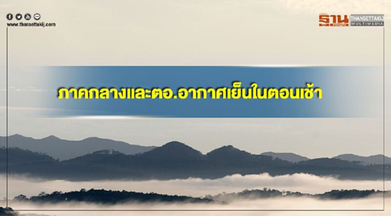 ภาคกลางและตะวันออกอากาศเย็นในตอนเช้า อุณหภูมิลดลง 1-2 องศาฯ ภาคกลางและตะวันออกอากาศเย็นในตอนเช้า อุณหภูมิลดลง 1-2 องศาฯ