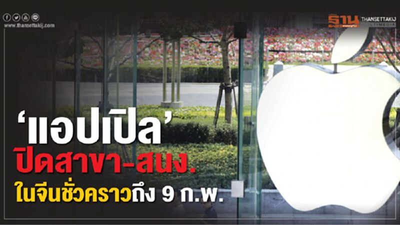 ‘แอปเปิล’ปิดสาขา-สนง.ในจีนชั่วคราวถึง 9 ก.พ. ‘แอปเปิล’ปิดสาขา-สนง.ในจีนชั่วคราวถึง 9 ก.พ.