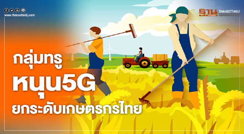 กลุ่มทรู หนุน5Gยกระดับเกษตรกรไทย กลุ่มทรู หนุน5Gยกระดับเกษตรกรไทย