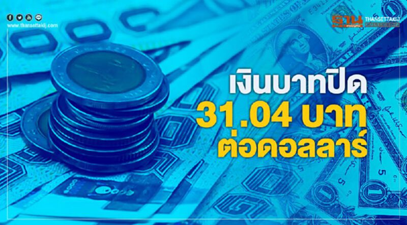เงินบาทปิด 31.04 บาทต่อดอลลาร์ เงินบาทปิด 31.04 บาทต่อดอลลาร์