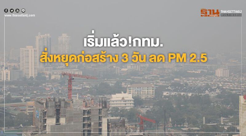 เริ่มแล้วกทม.สั่งหยุดก่อสร้าง 3 วัน ลด PM2.5 เริ่มแล้วกทม.สั่งหยุดก่อสร้าง 3 วัน ลด PM2.5