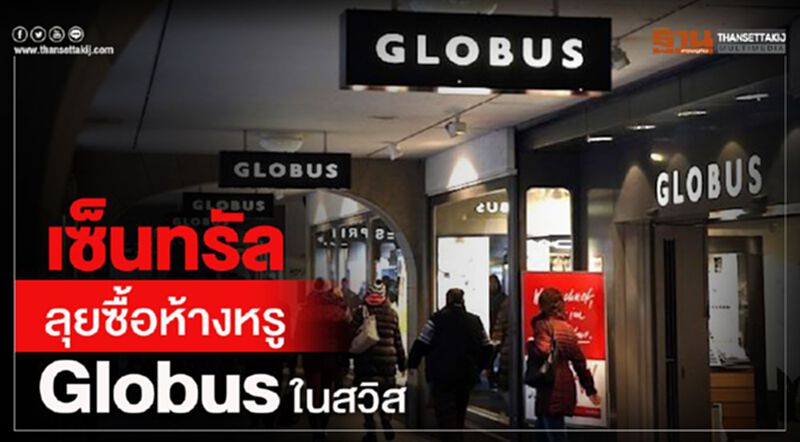 "เซ็นทรัล"ผนึกมหาเศรษฐีออสเตรีย ซื้อห้างหรู Globus ในสวิส "เซ็นทรัล"ผนึกมหาเศรษฐีออสเตรีย ซื้อห้างหรู Globus ในสวิส