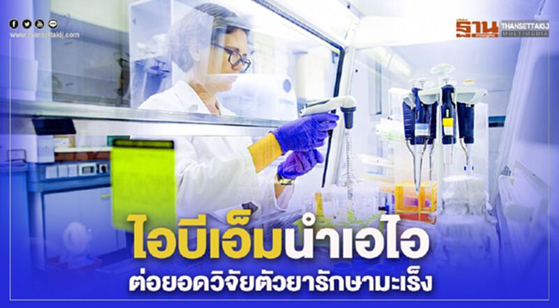ไอบีเอ็มนำเอไอต่อยอดวิจัยตัวยารักษามะเร็ง ไอบีเอ็มนำเอไอต่อยอดวิจัยตัวยารักษามะเร็ง