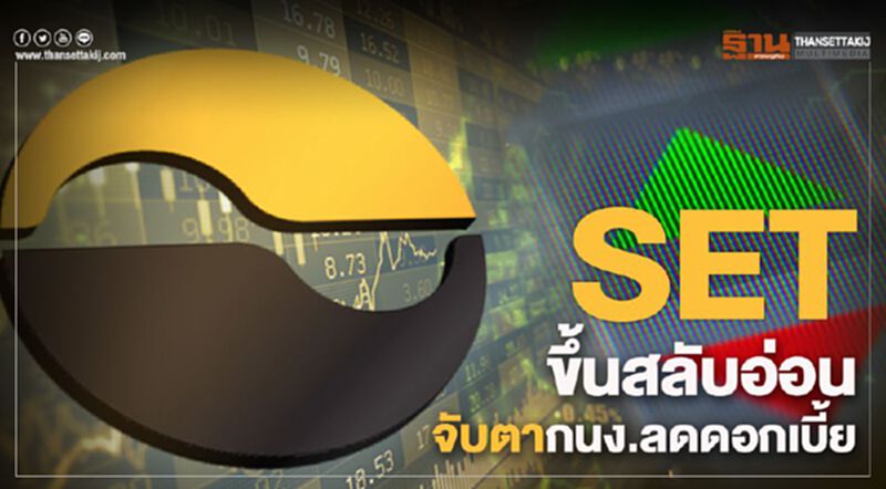 SET ขึ้นสลับอ่อน จับตากนง.ลดดอกเบี้ย SET ขึ้นสลับอ่อน จับตากนง.ลดดอกเบี้ย