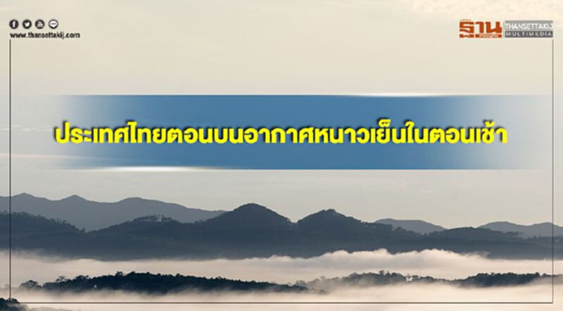 ประเทศไทยตอนบนอากาศหนาวเย็นในตอนเช้า กรุงเทพฯมีฝนฟ้าคะนองร้อยละ 10 ของพื้นที่ ประเทศไทยตอนบนอากาศหนาวเย็นในตอนเช้า กรุงเทพฯมีฝนฟ้าคะนองร้อยละ 10 ของพื้นที่