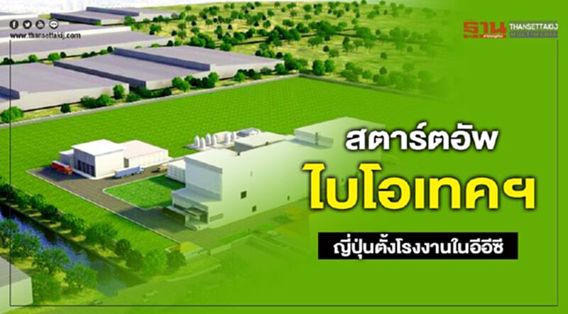 สตาร์ตอัพไบโอเทคฯญี่ปุ่นตั้งโรงงานอีอีซี สตาร์ตอัพไบโอเทคฯญี่ปุ่นตั้งโรงงานอีอีซี
