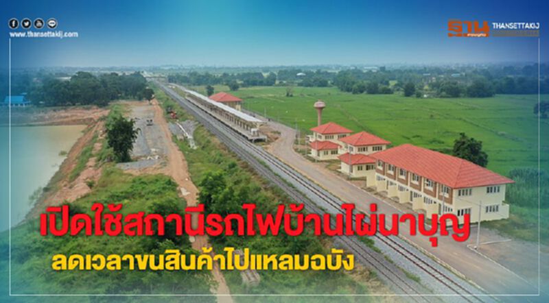 เปิดใช้สถานีรถไฟบ้านไผ่นาบุญ ลดเวลาขนส่งสินค้าไปแหลมฉบัง เปิดใช้สถานีรถไฟบ้านไผ่นาบุญ ลดเวลาขนส่งสินค้าไปแหลมฉบัง