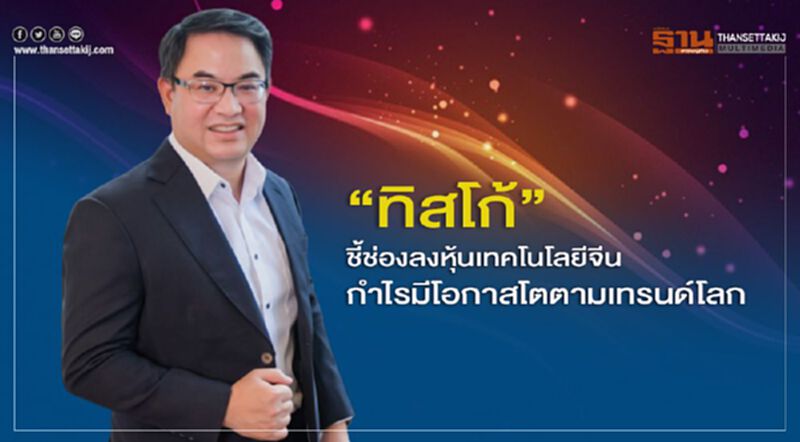 "ทิสโก้"ชี้ช่องลงหุ้นเทคโนโลยีจีน กำไรมีโอกาสโตตามเทรนด์โลก "ทิสโก้"ชี้ช่องลงหุ้นเทคโนโลยีจีน กำไรมีโอกาสโตตามเทรนด์โลก