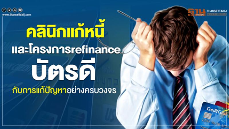 คลินิกแก้หนี้ และโครงการrefinance บัตรดี กับการแก้ปัญหาอย่างครบวงจร คลินิกแก้หนี้ และโครงการrefinance บัตรดี กับการแก้ปัญหาอย่างครบวงจร
