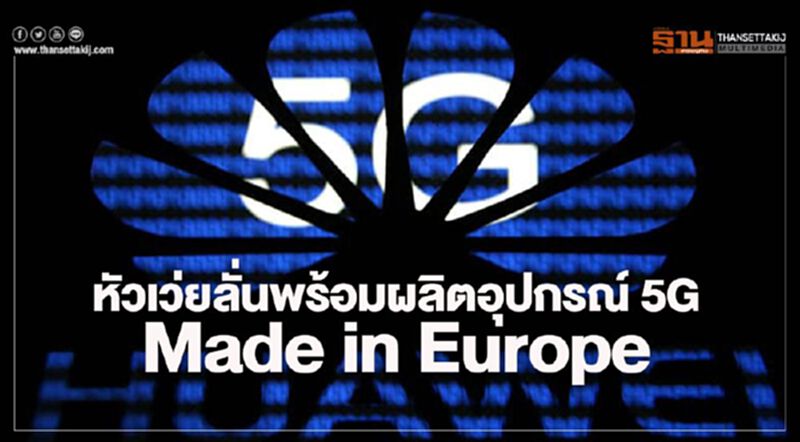 หัวเว่ยลั่นพร้อมผลิตอุปกรณ์ 5G “Made in Europe” หัวเว่ยลั่นพร้อมผลิตอุปกรณ์ 5G “Made in Europe”