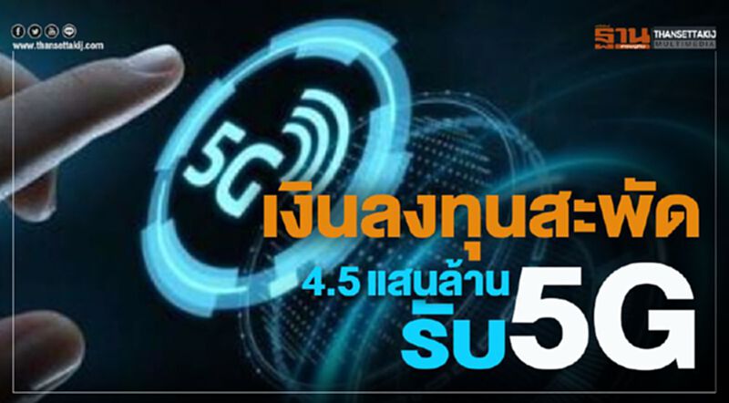 เงินลงทุนสะพัด4.5แสนล้าน รับ5G เงินลงทุนสะพัด4.5แสนล้าน รับ5G
