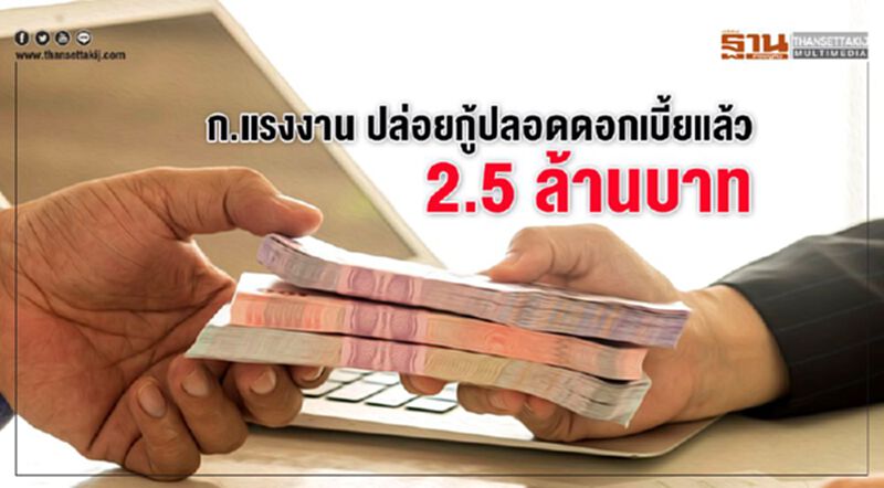 ก.แรงงาน ปล่อยกู้ปลอดดอกเบี้ยแล้ว 2.5 ล้านบาท ก.แรงงาน ปล่อยกู้ปลอดดอกเบี้ยแล้ว 2.5 ล้านบาท