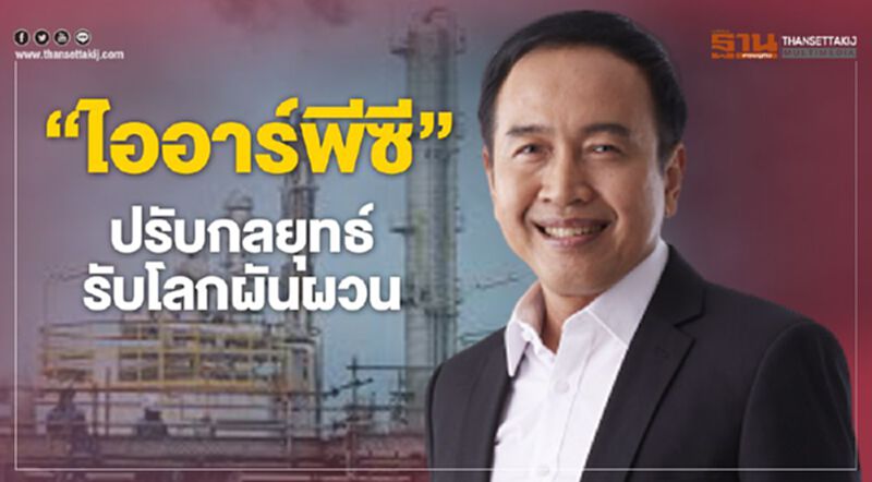 “ไออาร์พีซี” ปรับกลยุทธ์รับโลกผันผวน “ไออาร์พีซี” ปรับกลยุทธ์รับโลกผันผวน