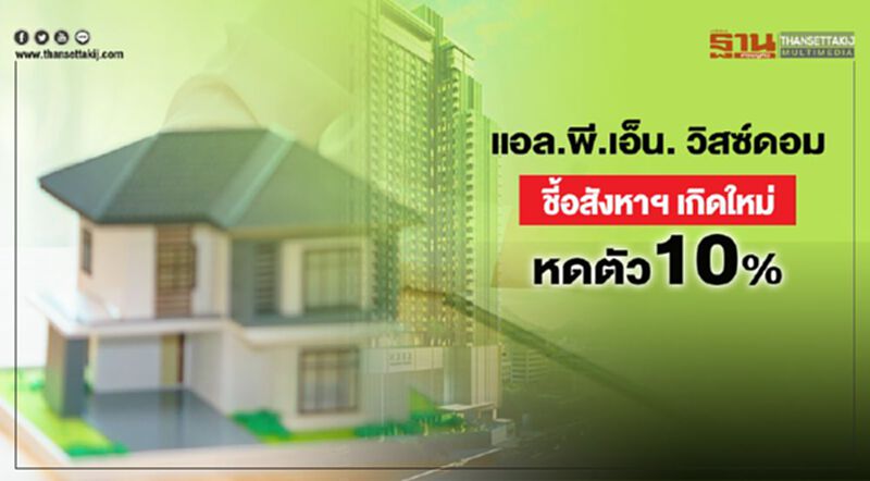 แอล.พี.เอ็น.วิสดอม ชี้ อสังหาเกิดใหม่หดตัว 10% แอล.พี.เอ็น.วิสดอม ชี้ อสังหาเกิดใหม่หดตัว 10%