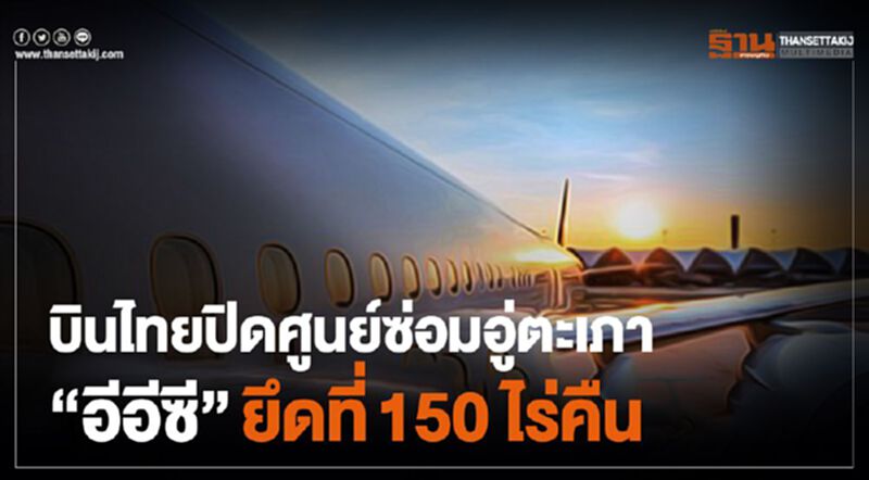 บินไทยปิดศูนย์ซ่อมอู่ตะเภา “อีอีซี”ยึดที่150 ไร่คืน บินไทยปิดศูนย์ซ่อมอู่ตะเภา “อีอีซี”ยึดที่150 ไร่คืน