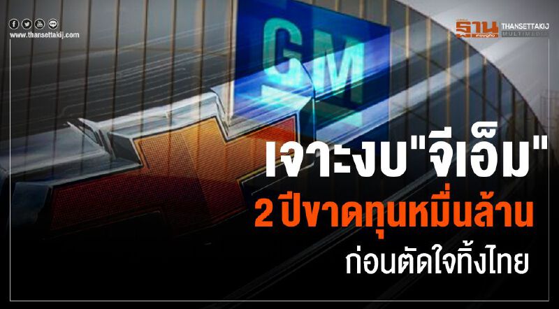 เจาะงบ"จีเอ็ม"2ปีขาดทุนหมื่นล้าน ก่อนตัดใจทิ้งไทย