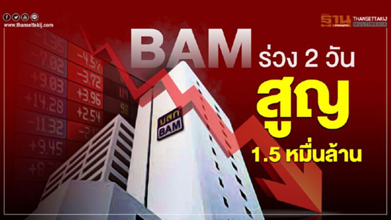 BAM ร่วง 2 วัน สูญ 1.5 หมื่นล้าน BAM ร่วง 2 วัน สูญ 1.5 หมื่นล้าน