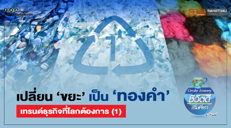 เปลี่ยน “ขยะ” เป็น “ทองคำ” เทรนด์ธุรกิจที่โลกต้องการ (1) เปลี่ยน “ขยะ” เป็น “ทองคำ” เทรนด์ธุรกิจที่โลกต้องการ (1)