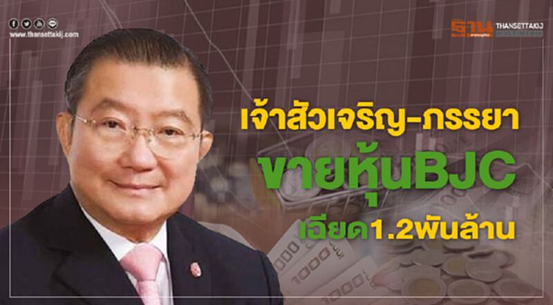 "เจ้าสัวเจริญ-ภรรยา" ขายหุ้นBJC เฉียด1.2พันล้าน "เจ้าสัวเจริญ-ภรรยา" ขายหุ้นBJC เฉียด1.2พันล้าน