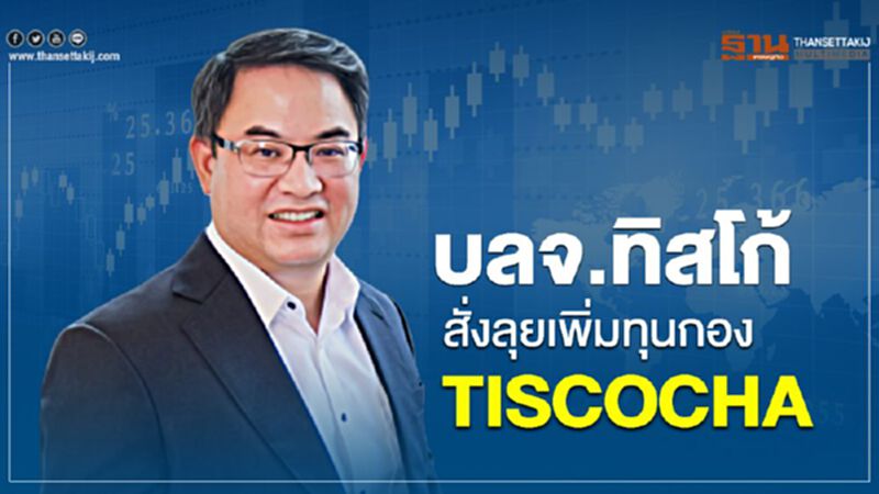บลจ.ทิสโก้ สั่งลุยเพิ่มทุนกอง TISCOCHA บลจ.ทิสโก้ สั่งลุยเพิ่มทุนกอง TISCOCHA