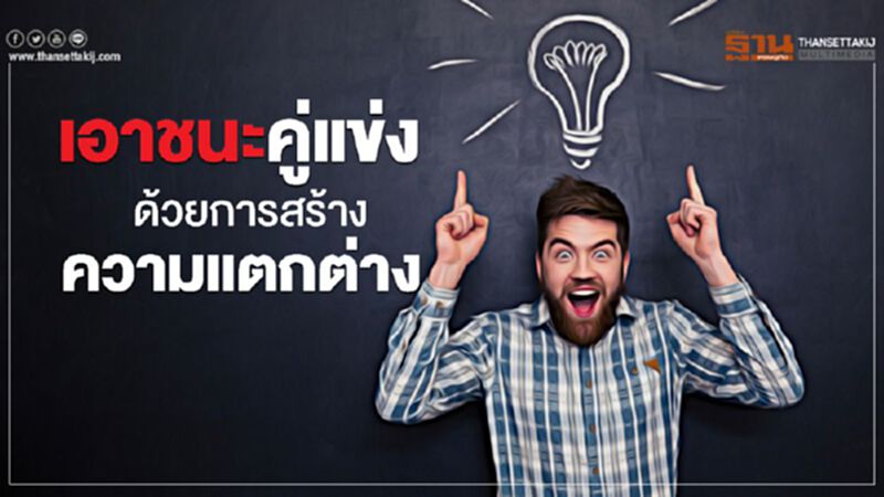 เอาชนะคู่แข่ง ด้วยการสร้าง ความแตกต่าง เอาชนะคู่แข่ง ด้วยการสร้าง ความแตกต่าง