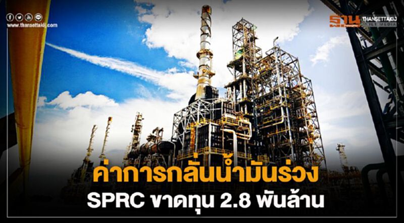 ค่าการกลั่นน้ำมันร่วง SPRC ขาดทุน 2.8 พันล้าน ค่าการกลั่นน้ำมันร่วง SPRC ขาดทุน 2.8 พันล้าน
