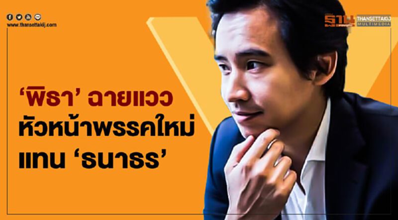 “พิธา”ฉายแววขึ้นหัวหน้าพรรคคนใหม่แทน“ธนาธร” “พิธา”ฉายแววขึ้นหัวหน้าพรรคคนใหม่แทน“ธนาธร”