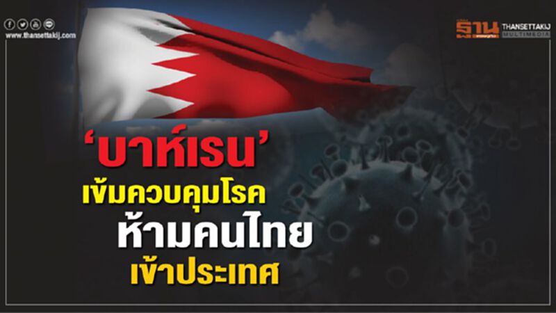 "บาห์เรน" ห้าม "คนไทย-ต่างชาติเคยมาไทย" เข้าประเทศ "บาห์เรน" ห้าม "คนไทย-ต่างชาติเคยมาไทย" เข้าประเทศ