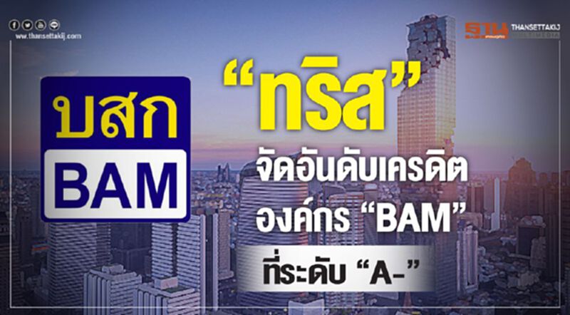 "ทริส"จัดอันดับเครดิตองค์กร "BAM" ที่ระดับ “A-” "ทริส"จัดอันดับเครดิตองค์กร "BAM" ที่ระดับ “A-”