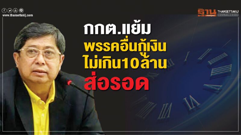 กกต.แย้มพรรคอื่นกู้เงินไม่เกิน10ล้านส่อรอด กกต.แย้มพรรคอื่นกู้เงินไม่เกิน10ล้านส่อรอด