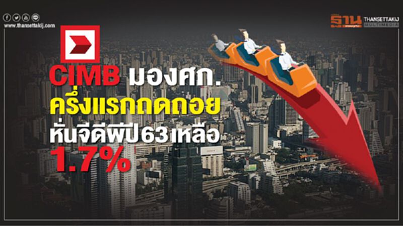 CIMB มองศก.ครึ่งแรกถดถอยหั่นจีดีพีปี63 เหลือ 1.7% CIMB มองศก.ครึ่งแรกถดถอยหั่นจีดีพีปี63 เหลือ 1.7%