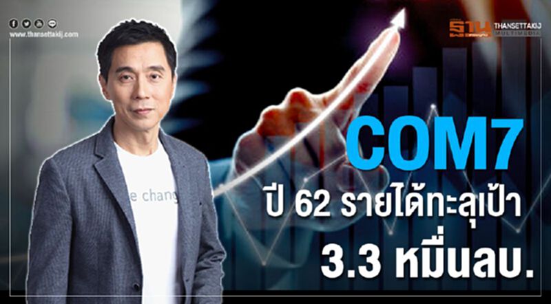 COM7 ปี 62 รายได้ทะลุเป้า 3.3 หมื่นลบ. COM7 ปี 62 รายได้ทะลุเป้า 3.3 หมื่นลบ.