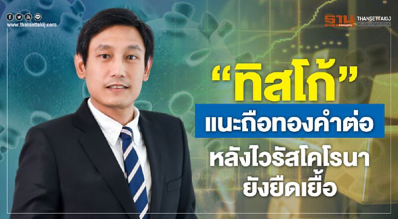 "ทิสโก้" แนะถือทองคำต่อ หลังไวรัสโคโรนายังยืดเยื้อ "ทิสโก้" แนะถือทองคำต่อ หลังไวรัสโคโรนายังยืดเยื้อ