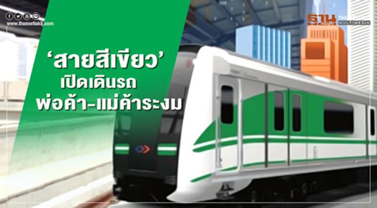 ‘สายสีเขียว’ เปิดเดินรถ พ่อค้า-แม่ค้าระงม ‘สายสีเขียว’ เปิดเดินรถ พ่อค้า-แม่ค้าระงม