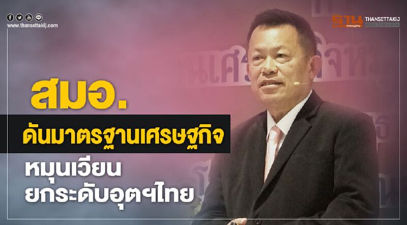 สมอ. ดันมาตรฐานเศรษฐกิจหมุนเวียนยกระดับอุตฯไทย สมอ. ดันมาตรฐานเศรษฐกิจหมุนเวียนยกระดับอุตฯไทย