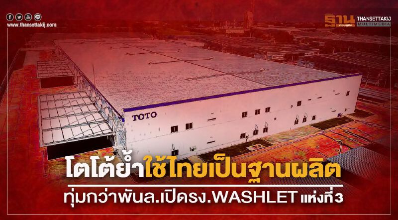 โตโต้ย้ำใช้ไทยเป็นฐานผลิตทุ่มกว่าพันล.เปิดรง.WASHLETแห่งที่3  