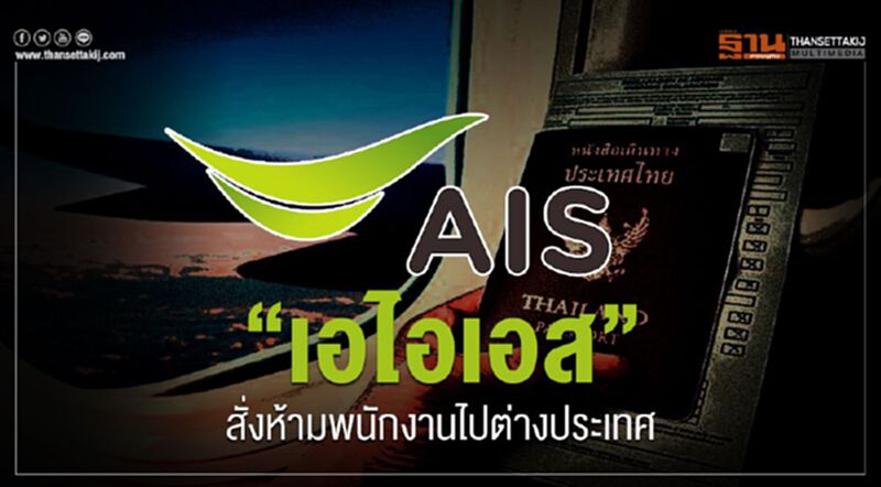 “เอไอเอส”สั่งห้ามพนักงานไปต่างประเทศ “เอไอเอส”สั่งห้ามพนักงานไปต่างประเทศ