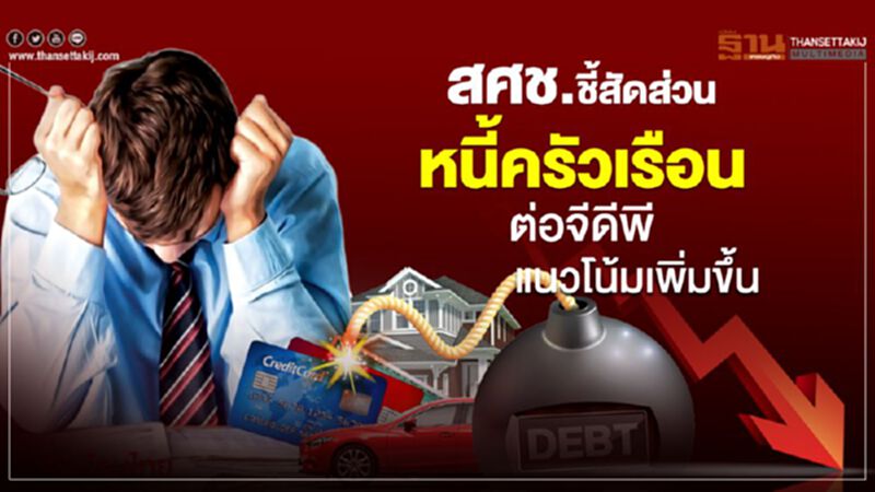 สศช.ชี้สัดส่วนหนี้ครัวเรือนต่อจีดีพีแนวโน้มเพิ่มขึ้น สศช.ชี้สัดส่วนหนี้ครัวเรือนต่อจีดีพีแนวโน้มเพิ่มขึ้น