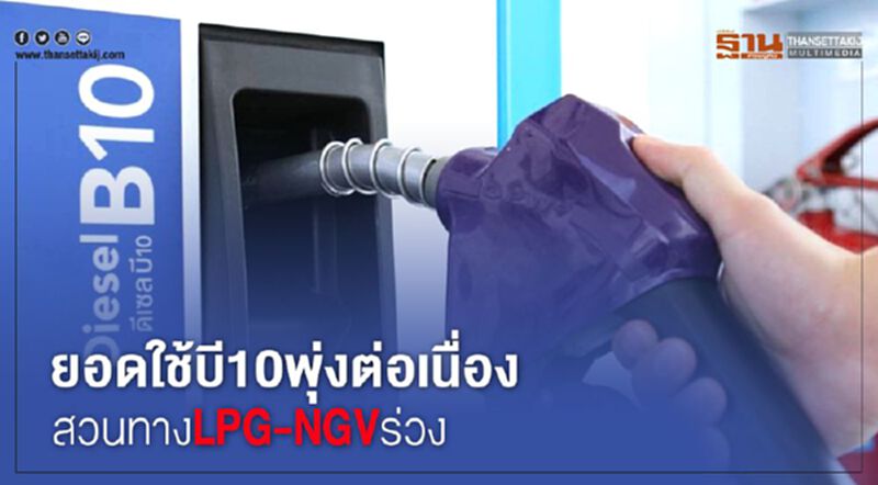 ยอดใช้บี10พุ่งต่อเนื่อง สวนทางLPG-NGVร่วง ยอดใช้บี10พุ่งต่อเนื่อง สวนทางLPG-NGVร่วง