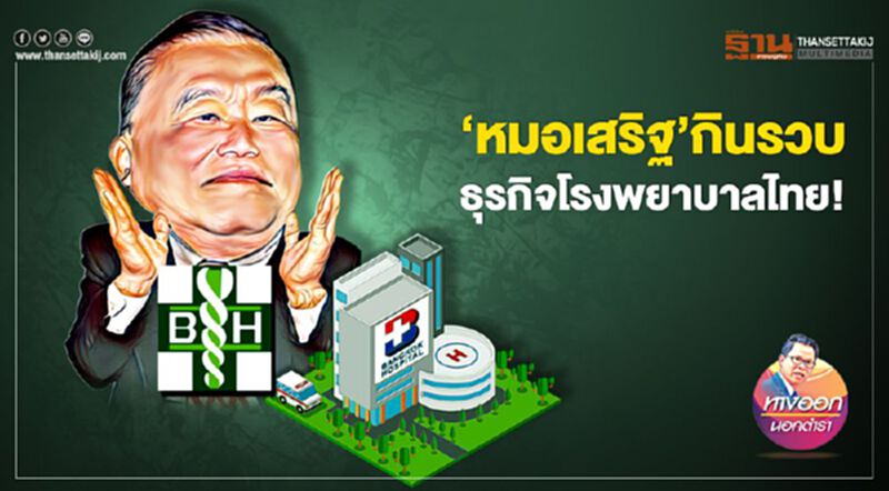‘หมอเสริฐ’ กินรวบ ธุรกิจโรงพยาบาลไทย ‘หมอเสริฐ’ กินรวบ ธุรกิจโรงพยาบาลไทย