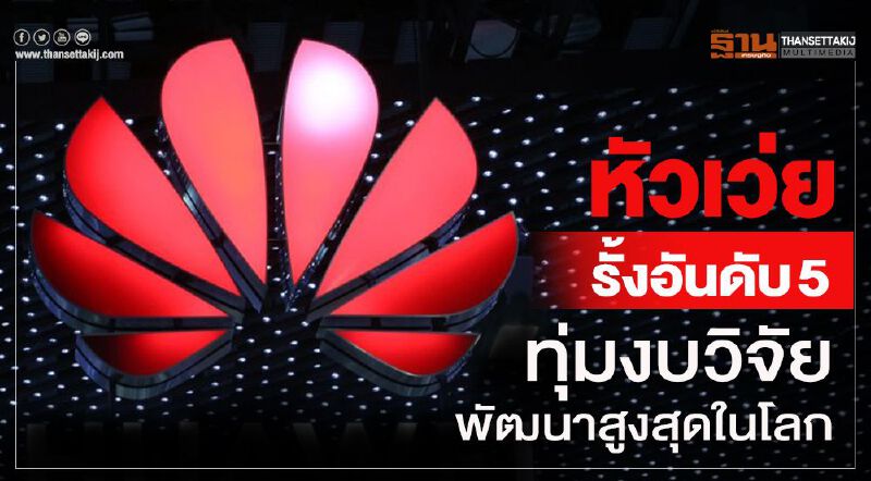 หัวเว่ยรั้งอันดับ 5 ทุ่มงบวิจัยพัฒนาสูงสุดในโลก 