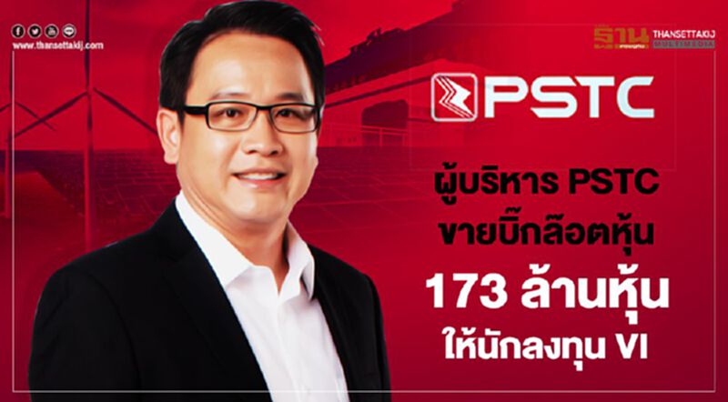 ผู้บริหาร PSTC แจงขายบิ๊กล็อตหุ้น 173 ล้านหุ้นให้นักลงทุน VI ผู้บริหาร PSTC แจงขายบิ๊กล็อตหุ้น 173 ล้านหุ้นให้นักลงทุน VI