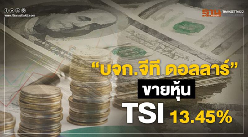 "บจก.จีที ดอลลาร์" ขายหุ้น TSI 13.45% "บจก.จีที ดอลลาร์" ขายหุ้น TSI 13.45%