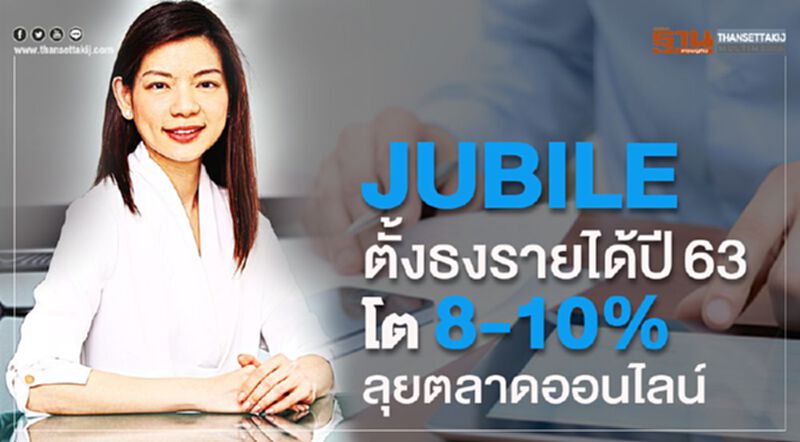 JUBILE ตั้งธงรายได้ปี63 โต 8-10% ลุยตลาดออนไลน์ JUBILE ตั้งธงรายได้ปี63 โต 8-10% ลุยตลาดออนไลน์