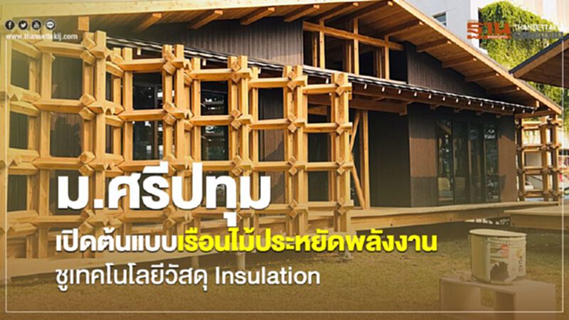 ม.ศรีปทุมเปิดต้นแบบเรือนไม้ประหยัดพลังงานชูเทคโนโลยีวัสดุ Insulation ม.ศรีปทุมเปิดต้นแบบเรือนไม้ประหยัดพลังงานชูเทคโนโลยีวัสดุ Insulation