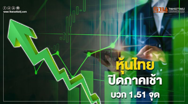 หุ้นไทยปิดภาคเช้าบวก 1.51 จุด หุ้นไทยปิดภาคเช้าบวก 1.51 จุด