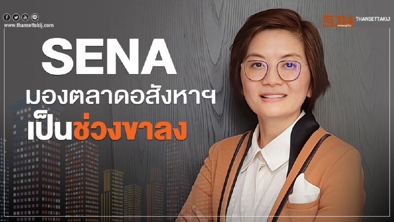 SENA มองตลาดอสังหาเป็นช่วงขาลง SENA มองตลาดอสังหาเป็นช่วงขาลง