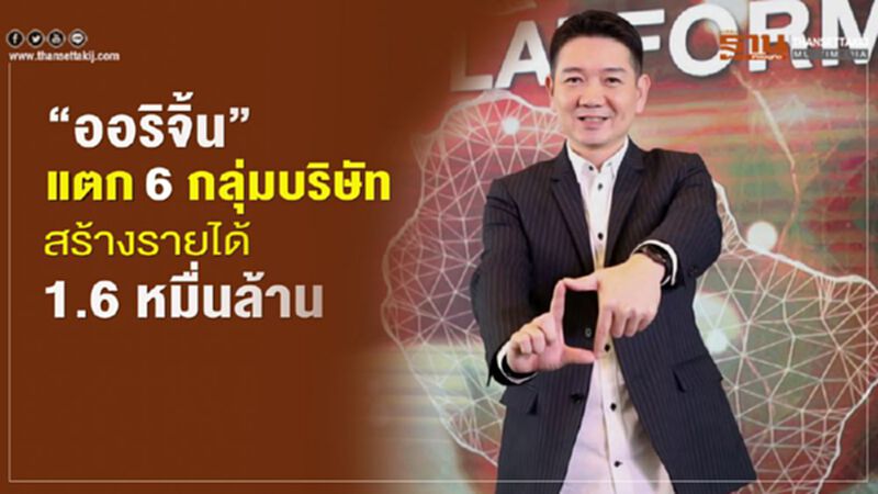 “ออริจิ้น” แตก 6 กลุ่มบริษัท สร้างรายได้ 1.6 หมื่นล้าน “ออริจิ้น” แตก 6 กลุ่มบริษัท สร้างรายได้ 1.6 หมื่นล้าน
