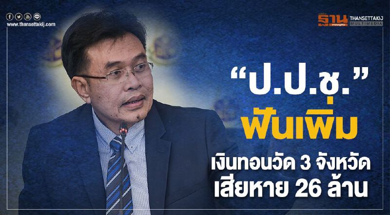 “ป.ป.ช.”ฟันเพิ่มเงินทอนวัด 3 จังหวัดเสียหาย 26 ล้าน “ป.ป.ช.”ฟันเพิ่มเงินทอนวัด 3 จังหวัดเสียหาย 26 ล้าน