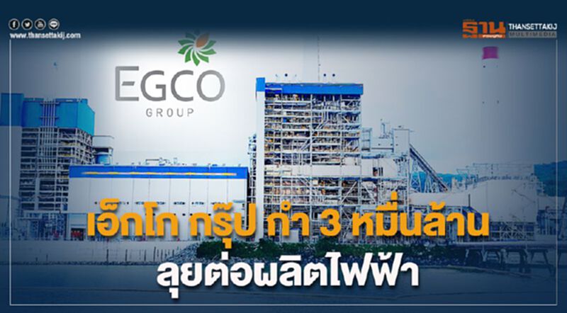 เอ็กโก กรุ๊ป กำ 3 หมื่นล้านลุยต่อผลิตไฟฟ้า เอ็กโก กรุ๊ป กำ 3 หมื่นล้านลุยต่อผลิตไฟฟ้า